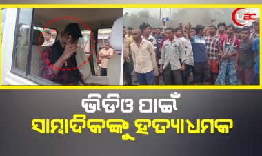 ଭିଡିଓ ପାଇଁ ସାମ୍ବାଦିକଙ୍କୁ ହତ୍ୟାଧମକ