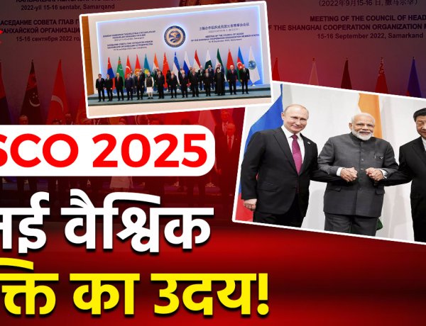 शंघाई सहयोग संगठन (SCO) शिखर सम्मेलन 2025: तियानजिन से उभरा नया वैश्विक दृष्टिकोण